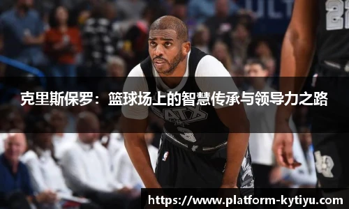 克里斯保罗:篮球场上的智慧传承与领导力之路